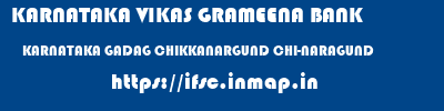 KARNATAKA VIKAS GRAMEENA BANK  KARNATAKA GADAG CHIKKANARGUND CHI-NARAGUND  ifsc code